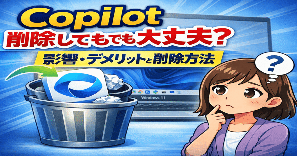 Windows11のCopilotはアンインストールしても大丈夫？削除した場合の影響やデメリット、削除方法を解説した画像