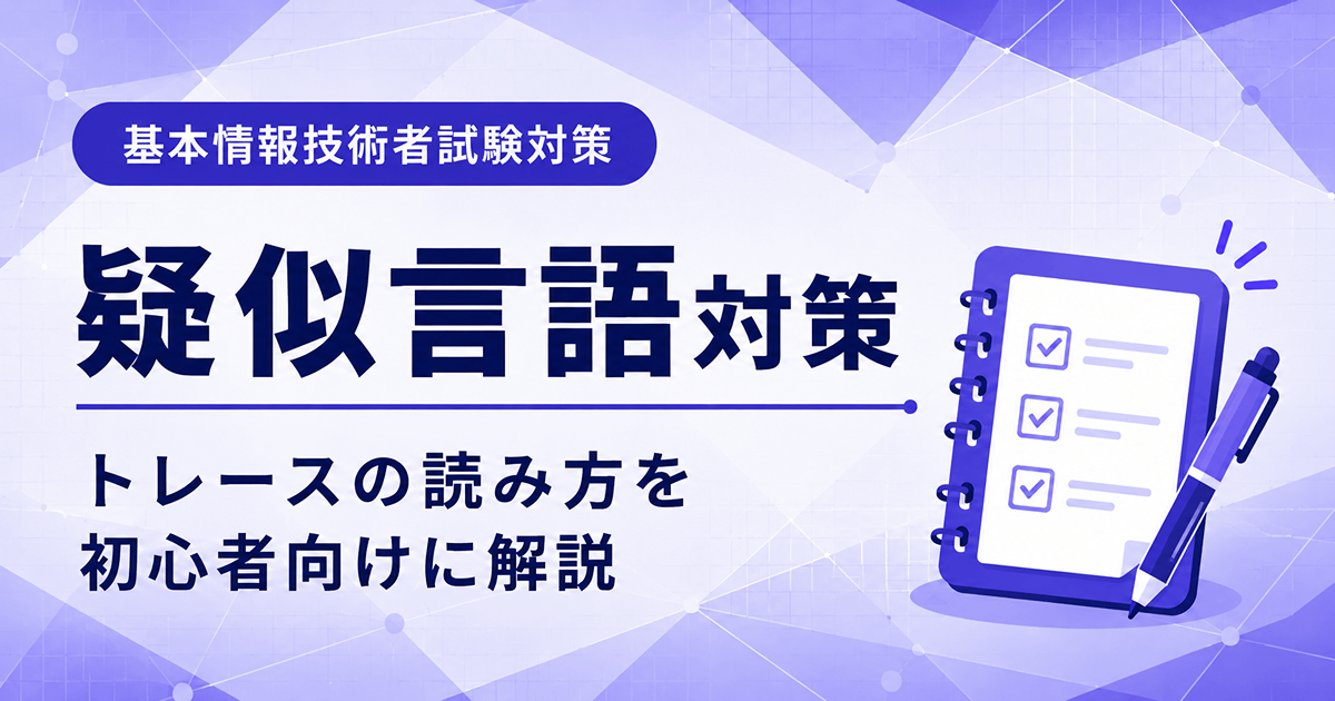 基本情報技術者試験の科目B疑似言語対策｜トレースの読み方を初心者向けに解説