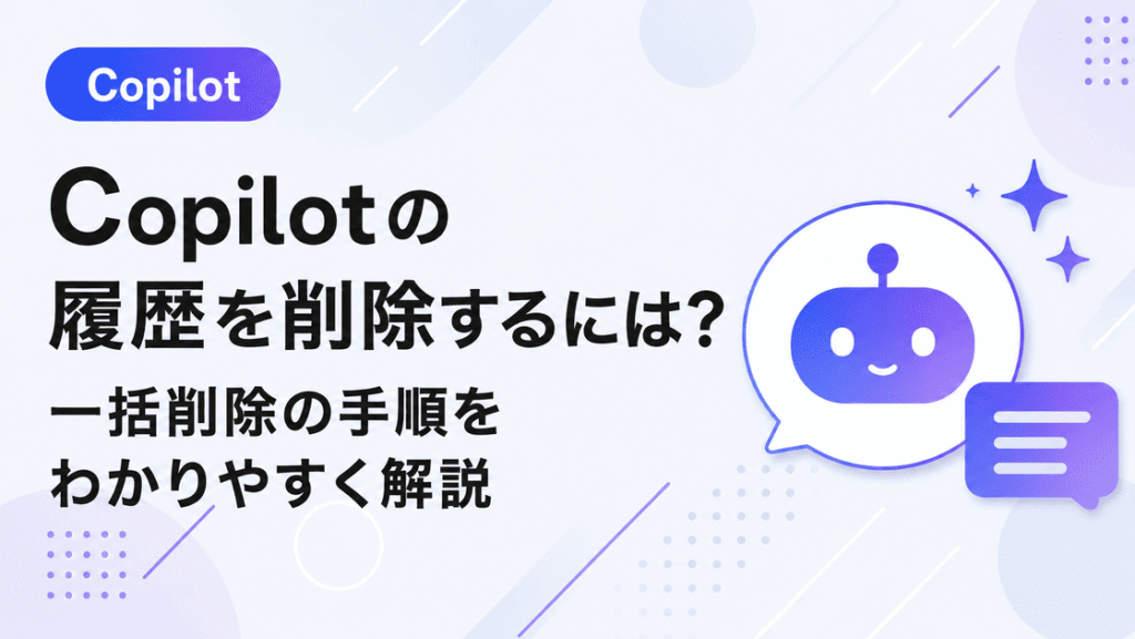 Copilotの履歴を削除する方法｜一括削除でチャット履歴も消える