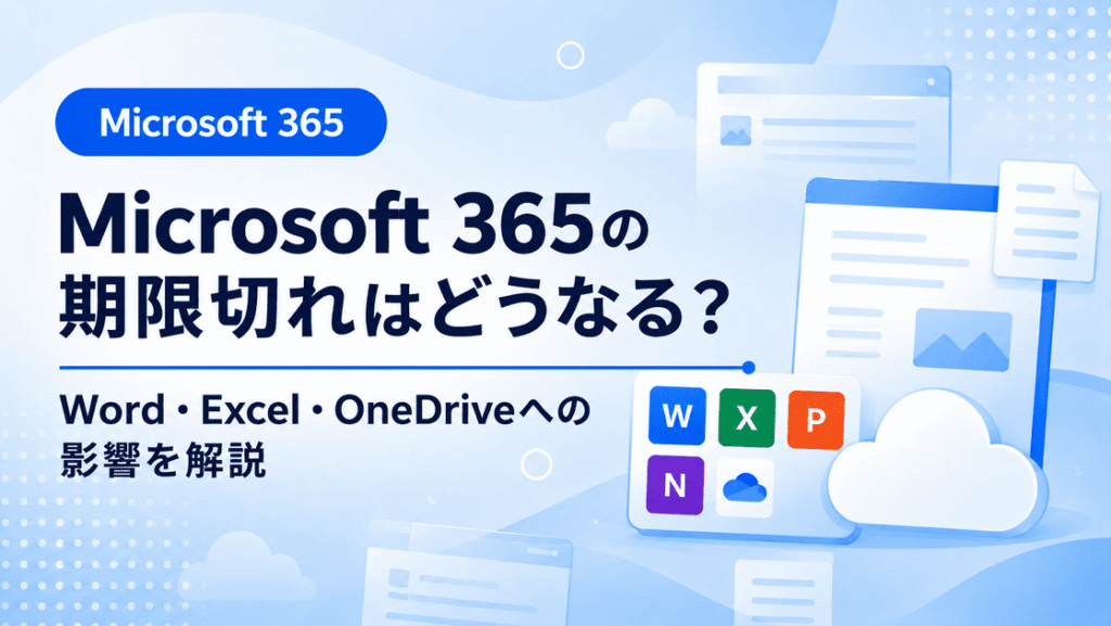 Microsoft 365の期限切れでWord・Excel・OneDriveに出る影響を解説