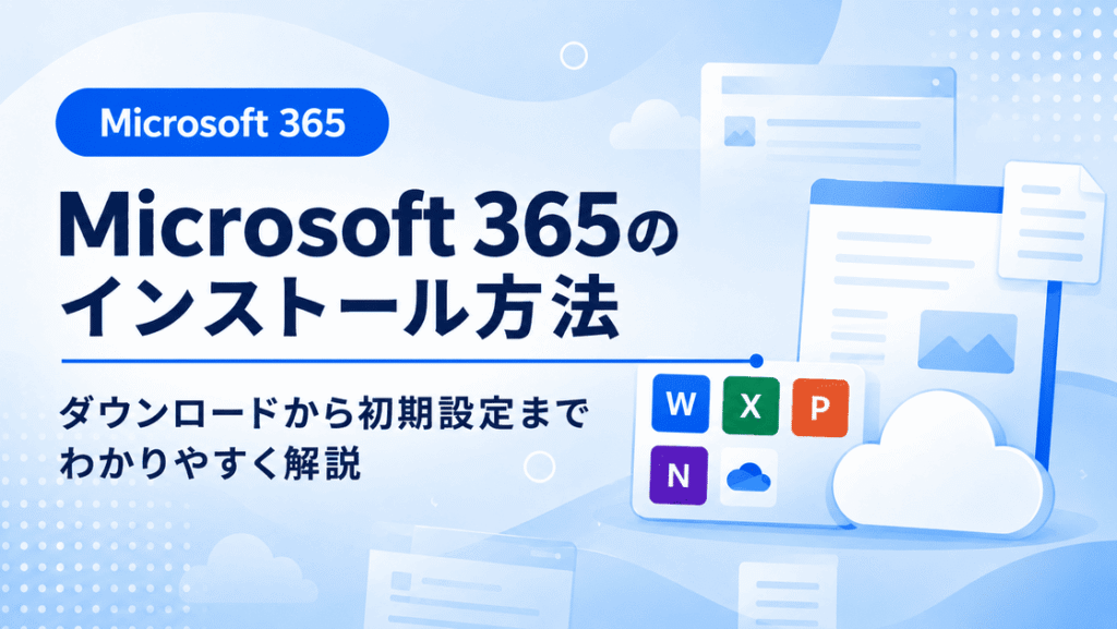 Microsoft 365のインストール方法とダウンロードから初期設定までの手順