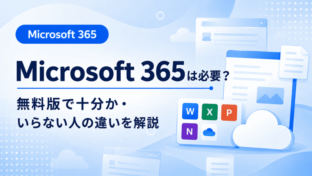 Microsoft 365は必要か無料版と有料版の違いと判断基準