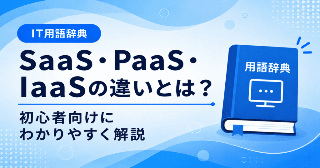 SaaS・PaaS・IaaSの違いとは何かを初心者向けにわかりやすく解説