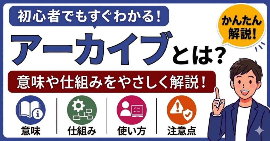 アーカイブとは何かを初心者向けにわかりやすく解説