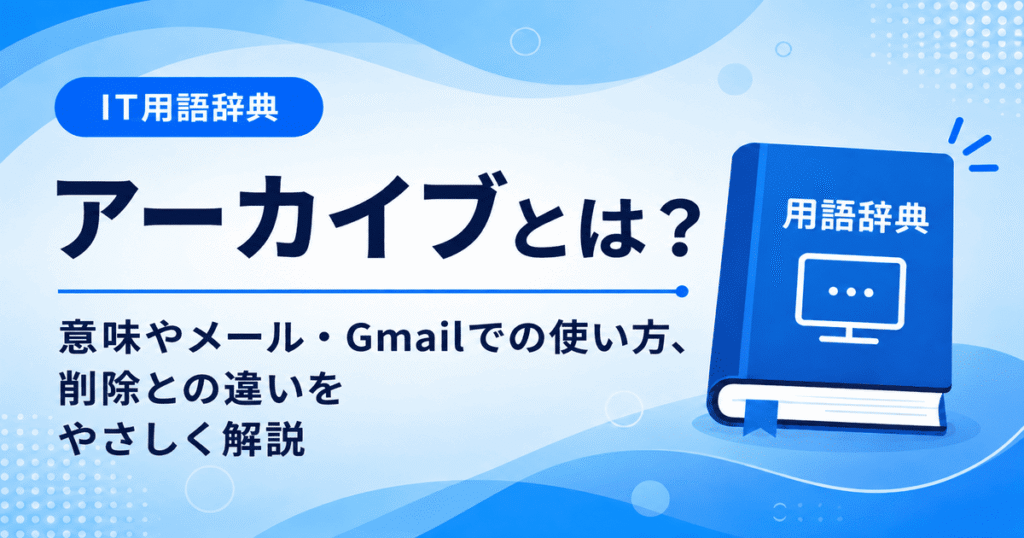 アーカイブとは何かを初心者向けにわかりやすく解説