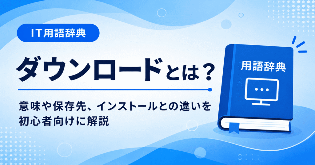 ダウンロードとは何かを初心者向けにわかりやすく解説