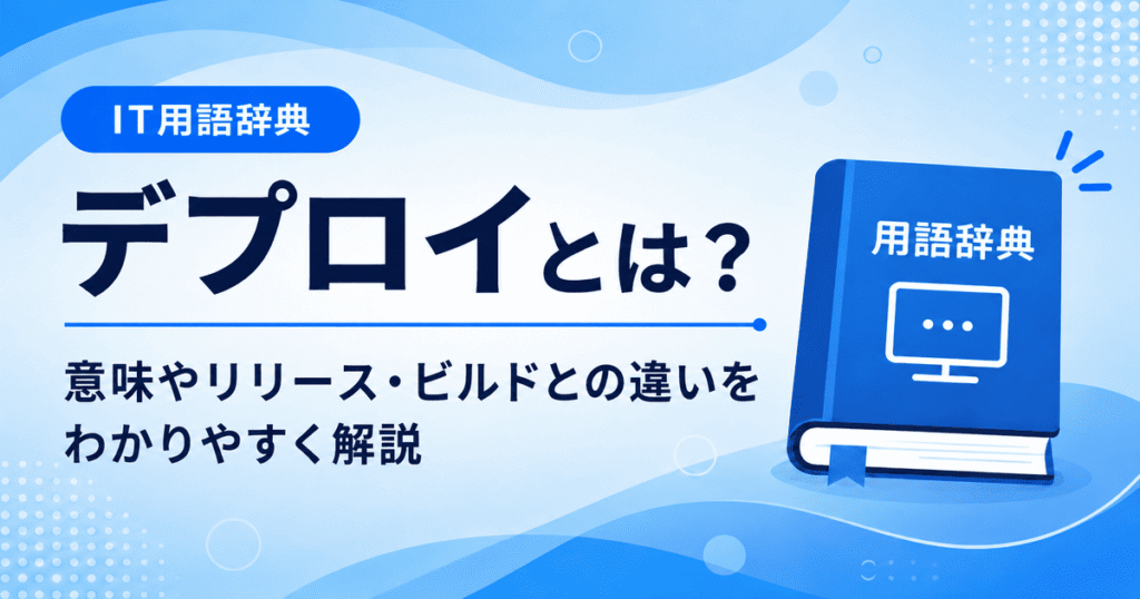 デプロイとは何かを初心者向けにわかりやすく解説