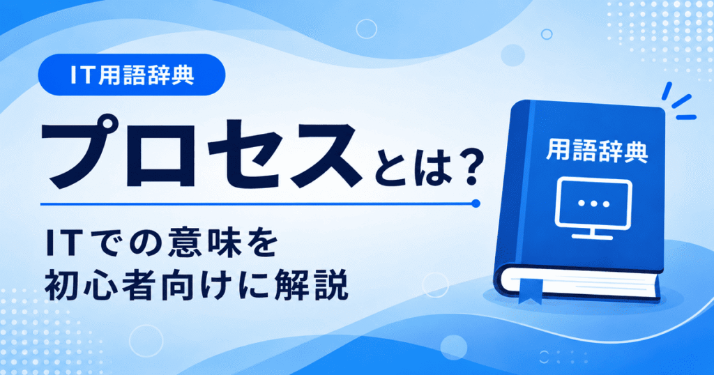 プロセスとは何かを初心者向けにわかりやすく解説